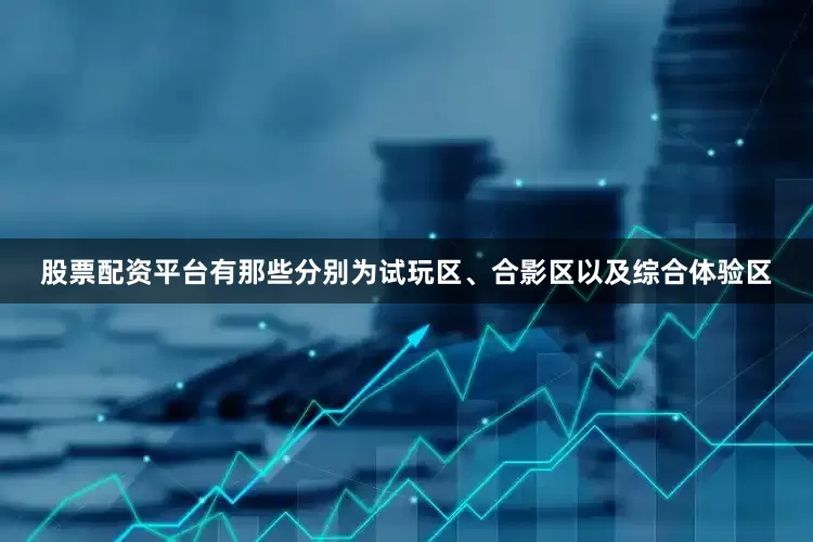 股票配资平台有那些分别为试玩区、合影区以及综合体验区