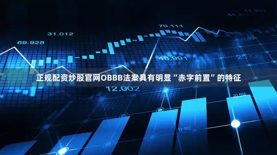 正规配资炒股官网OBBB法案具有明显“赤字前置”的特征