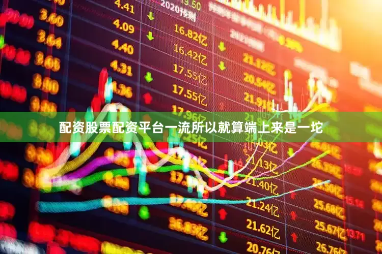 配资股票配资平台一流所以就算端上来是一坨