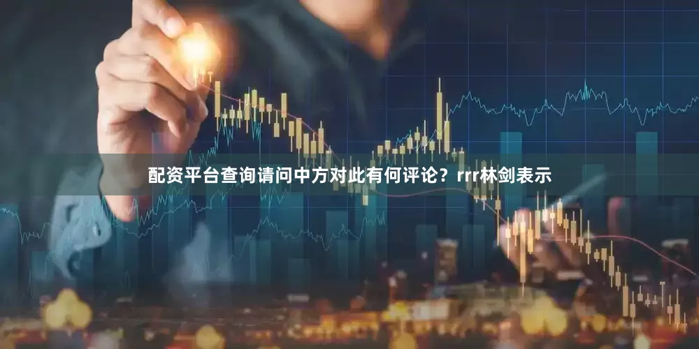 配资平台查询请问中方对此有何评论？rrr林剑表示