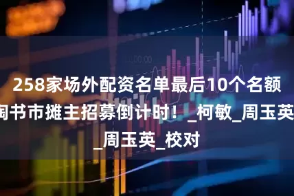 258家场外配资名单最后10个名额！淘淘书市摊主招募倒计时！_柯　敏_周玉英_校对