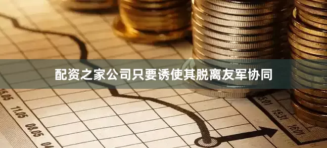 配资之家公司只要诱使其脱离友军协同