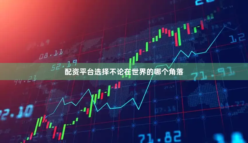 配资平台选择不论在世界的哪个角落