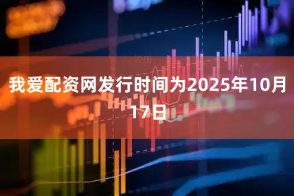 我爱配资网发行时间为2025年10月17日